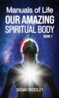 Manuals of Life : Our Amazing Spiritual Body - Book 1 - eBook