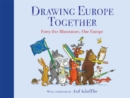 Drawing Europe Together : Forty-five Illustrators, One Europe - Book