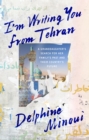 I'm Writing You from Tehran : A Granddaughter’s Search for Her Family’s Past and Their Country’s Future - eBook