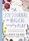 The Joy Journal for Magical Everyday Play : Easy Activities & Creative Craft for Kids and their Grown-ups - eBook