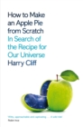 How to Make an Apple Pie from Scratch : In Search of the Recipe for Our Universe - Book