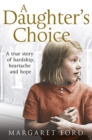 A Daughter's Choice : A True Story of Hardship, Heartache and Hope - Book