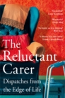 The Reluctant Carer : Dispatches from the Edge of Life - eBook