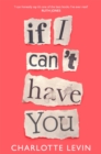 If I Can't Have You : A Compulsive, Darkly Funny Story of Heartbreak and Obsession - eBook