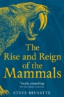 The Rise and Reign of the Mammals : A New History, from the Shadow of the Dinosaurs to Us - Book