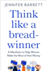 Think Like a Breadwinner : A  Manifesto to Help Women Make the Most of their Money - Book