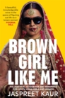 Brown Girl Like Me : The Essential Guidebook and Manifesto for South Asian Girls and Women - Book