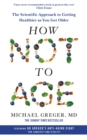 How Not to Age : The Scientific Approach to Getting Healthier as You Get Older - Book