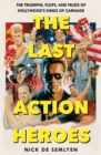 The Last Action Heroes : The Triumphs, Flops, and Feuds of Hollywood's Kings of Carnage - eBook