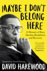 Maybe I Don't Belong Here : A Memoir of Race, Identity, Breakdown and Recovery - eBook