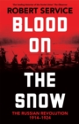 Blood on the Snow : The Russian Revolution 1914-1924 - eBook