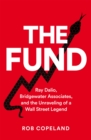 The Fund : Ray Dalio, Bridgewater Associates and The Unraveling of a Wall Street Legend - Book