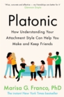 Platonic : How Understanding Your Attachment Style Can Help You Make and Keep Friends - Book
