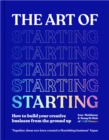 The Art of Starting : How to Build Your Creative Business from the Ground Up - Book