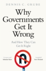 Why Governments Get It Wrong : and how they can get it right - Book