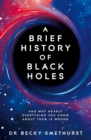 A Brief History of Black Holes : And why nearly everything you know about them is wrong - Book