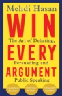 Win Every Argument : The Art of Debating, Persuading and Public Speaking - Book