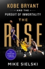 The Rise : Kobe Bryant and the Pursuit of Immortality - eBook