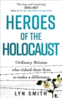 Heroes of the Holocaust : Ordinary Britons who risked their lives to make a difference - Book