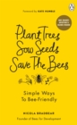 Plant Trees, Sow Seeds, Save The Bees : Simple ways to bee-friendly - Book