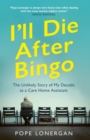 I'll Die After Bingo : My unlikely life as a care home assistant - Book