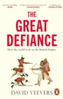 The Great Defiance : How the world took on the British Empire - Book