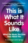 This Is What It Sounds Like : What the Music You Love Says About You - Book