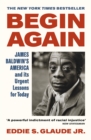 Begin Again : James Baldwin's America and Its Urgent Lessons for Today - Book