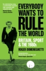 Everybody Wants to Rule the World : Britain, Sport and the 1980s - Book