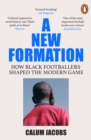 A New Formation : How Black Footballers Shaped the Modern Game - Book