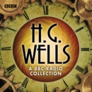 H G Wells BBC Radio Collection : Dramatisations and readings including The Time Machine, The War of the Worlds & other science fiction classics - eAudiobook