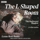 The L-Shaped Room, Backward Shadow & other stories : A BBC Radio 4 drama collection - eAudiobook