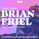 Brian Friel: A BBC Radio Drama Collection : Translations, Faith Healer & More - eAudiobook