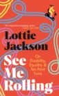 See Me Rolling : On Disability, Equality and Ten-Point Turns - Book