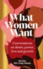 What Women Want : Conversations on Desire, Power, Love and Growth - Book