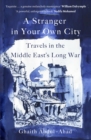 A Stranger in Your Own City : Travels in the Middle East’s Long War - Book