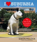 I Love Suburbia : The Joys of Life on London’s Outskirts - Book