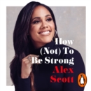 How (Not) To Be Strong : The inspirational instant Sunday Times Bestseller from the legendary Lioness - eAudiobook