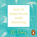 How to Keep House While Drowning : A gentle approach to cleaning and organising - eAudiobook