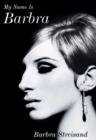 My Name is Barbra : The exhilarating and startlingly honest autobiography of the living legend - eBook