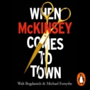 When McKinsey Comes to Town : The Hidden Influence of the World's Most Powerful Consulting Firm - eAudiobook