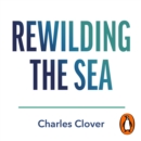 Rewilding the Sea : How to Save our Oceans - eAudiobook