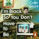 I'm Black So You Don't Have to Be : A Memoir in Eight Lives - eAudiobook