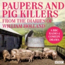 Paupers and Pig Killers from the diaries of William Holland : A BBC Radio 4 comedy drama - eAudiobook