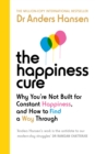 The Happiness Cure : Why You’re Not Built for Constant Happiness, and How to Find a Way Through - eBook
