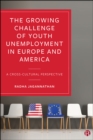 The Growing Challenge of Youth Unemployment in Europe and America : A Cross-Cultural Perspective - eBook