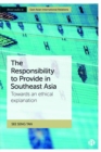 The Responsibility to Provide in Southeast Asia : Towards an Ethical Explanation - Book