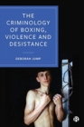 The Criminology of Boxing, Violence and Desistance - Book