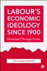 Labour's Economic Ideology Since 1900 : Developed Through Crises - eBook