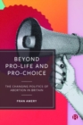 Beyond Pro-life and Pro-choice : The Changing Politics of Abortion in Britain - Book